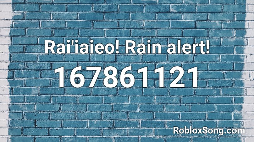 Rai'iaieo! Rain alert! Roblox ID