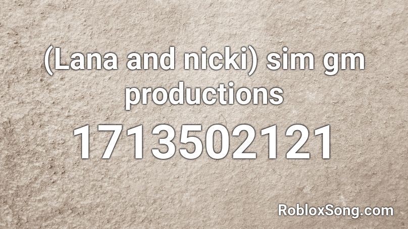 (Lana and nicki) sim gm productions Roblox ID