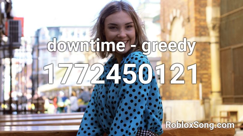 downtime - greedy Roblox ID
