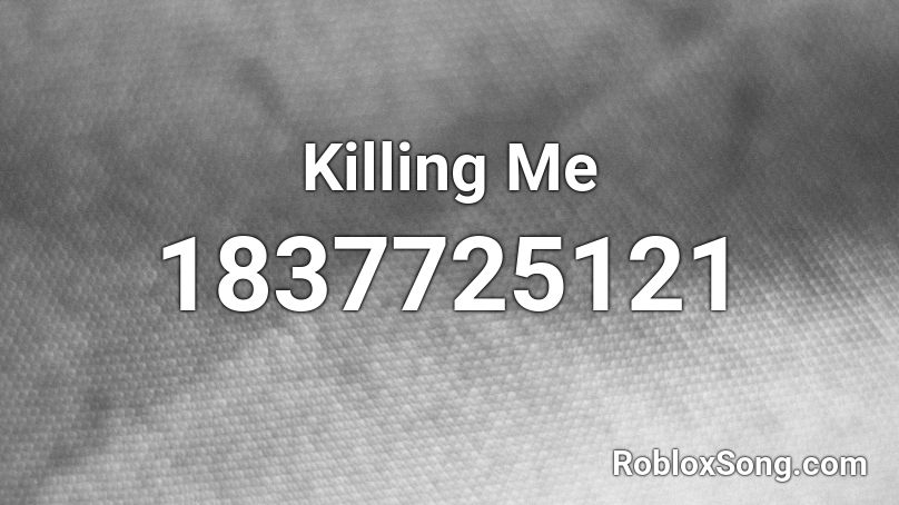 Killing Me Roblox ID