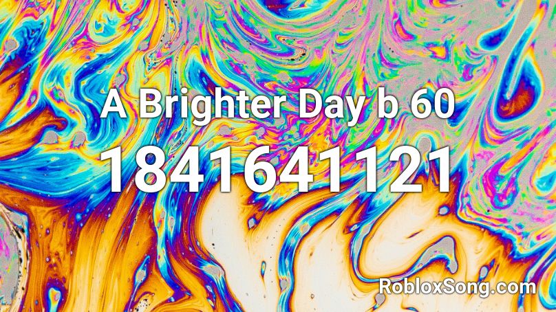A Brighter Day b 60 Roblox ID