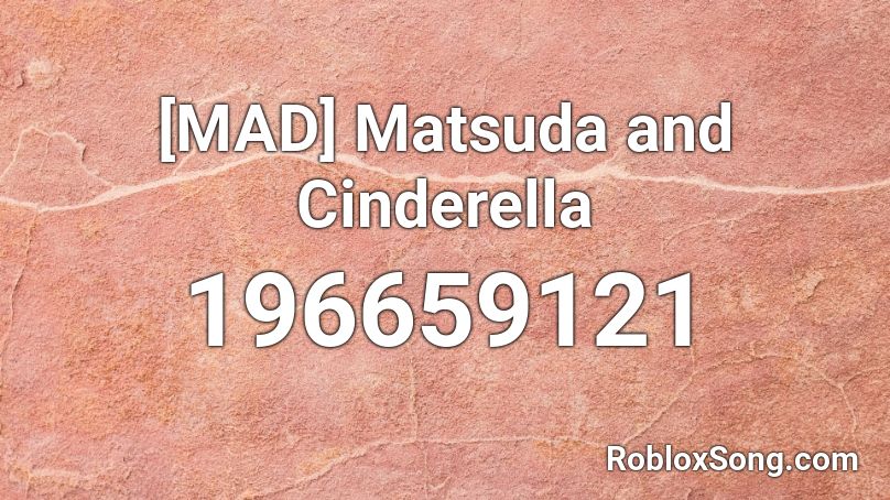 [MAD] Matsuda and Cinderella Roblox ID