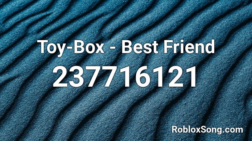 Toy Box Best Friend Roblox Id Roblox Music Codes - not your toy roblox id code