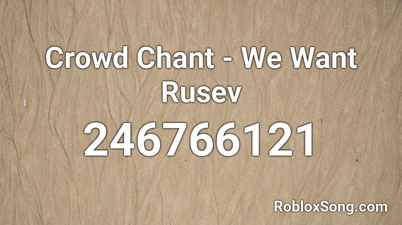 Crowd Chant - We Want Rusev Roblox ID