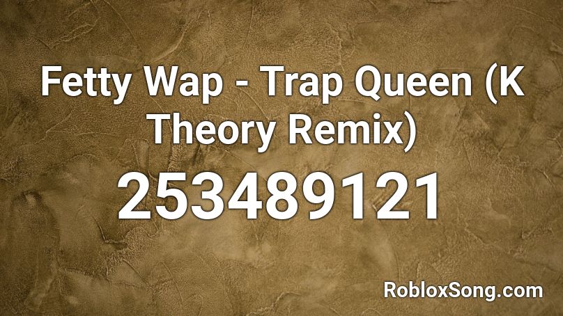 Fetty Wap - Trap Queen (K Theory Remix) Roblox ID