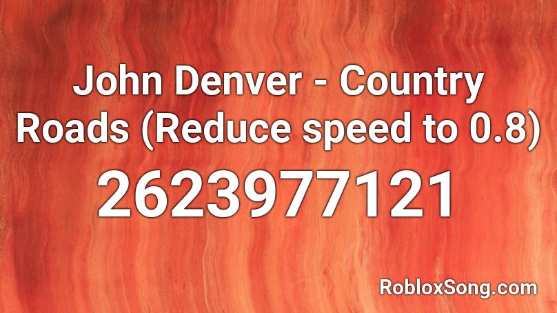John Denver Country Roads Reduce Speed To 0 8 Roblox Id Roblox Music Codes - roblox country roads song id