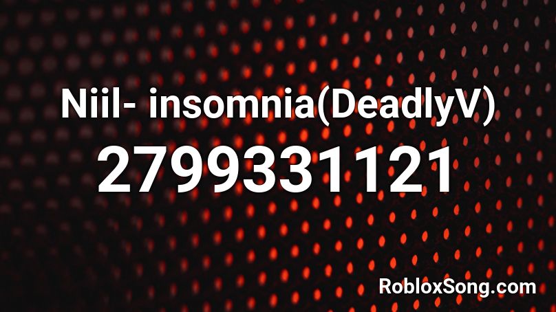 Niil- insomnia(DeadlyV) Roblox ID