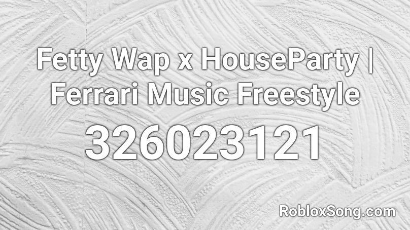 Fetty Wap x HouseParty | Ferrari Music Freestyle Roblox ID