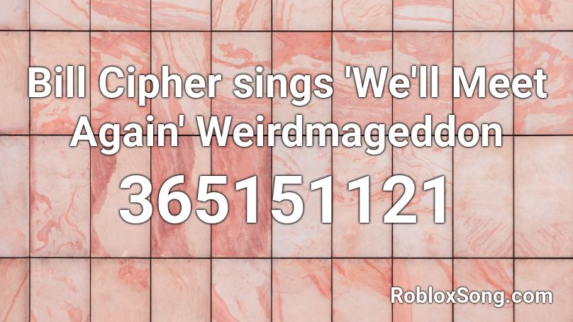 Bill Cipher sings 'We'll Meet Again' Weirdmageddon Roblox ID