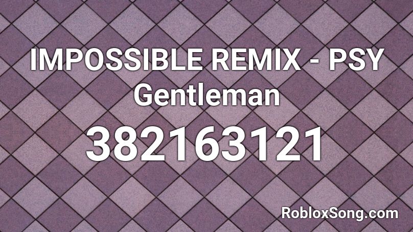 IMPOSSIBLE REMIX - PSY Gentleman Roblox ID - Roblox music codes