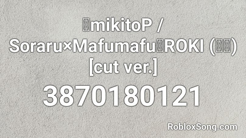 【mikitoP / Soraru×Mafumafu】ROKI (ロキ) [cut ver.] Roblox ID