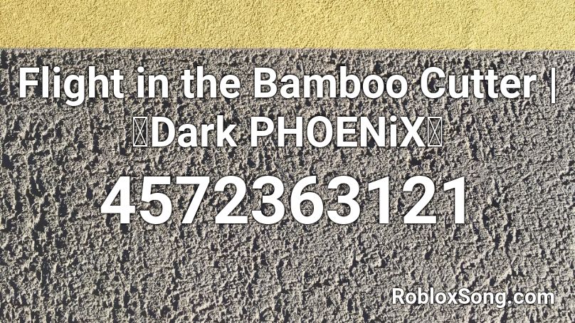 Flight in the Bamboo Cutter | 「Dark PHOENiX」 Roblox ID
