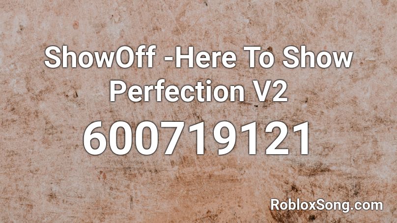 ShowOff -Here To Show Perfection V2 Roblox ID