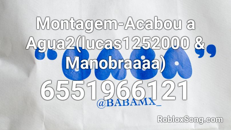 Montagem-Acabou a Agua2(lucas1252000 & Manobraaaa) Roblox ID