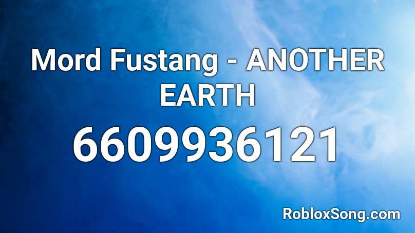 Mord Fustang - ANOTHER EARTH Roblox ID