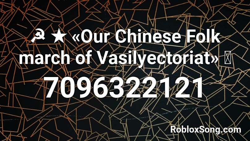 ☭ ★ «Our Chinese Folk march of Vasilyectoriat» ⭐ Roblox ID