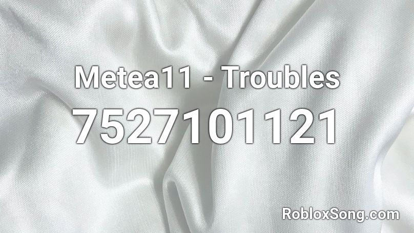 Metea11 - Troubles [FULL] Roblox ID