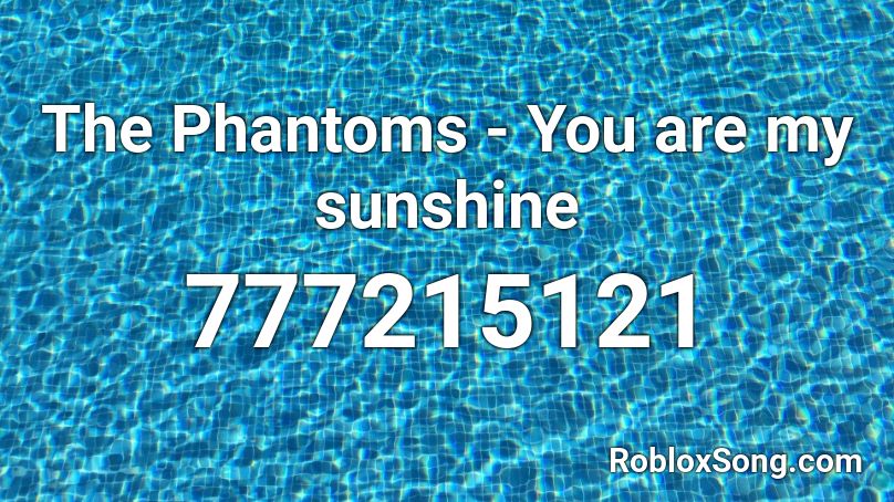 The Phantoms - You are my sunshine Roblox ID