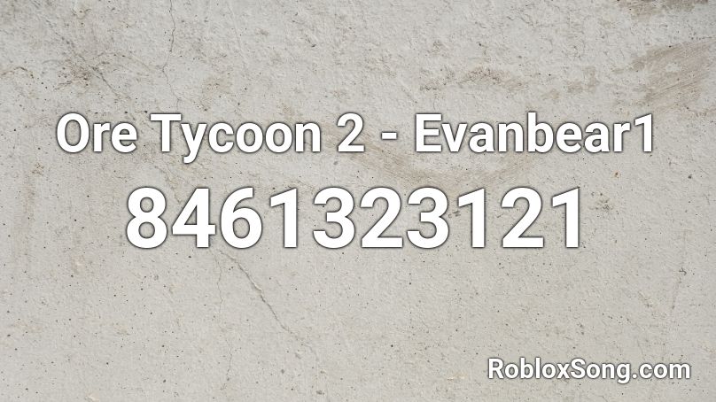 Ore Tycoon 2 - Evanbear1 Roblox ID