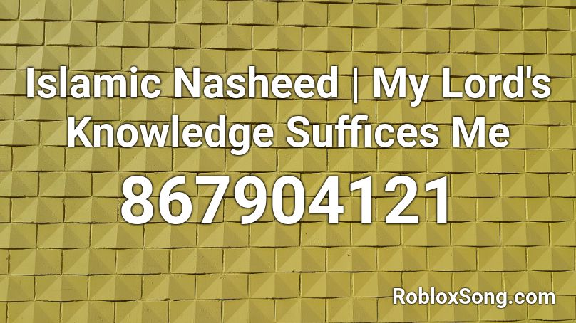 Islamic Nasheed | My Lord's Knowledge Suffices Me Roblox ID