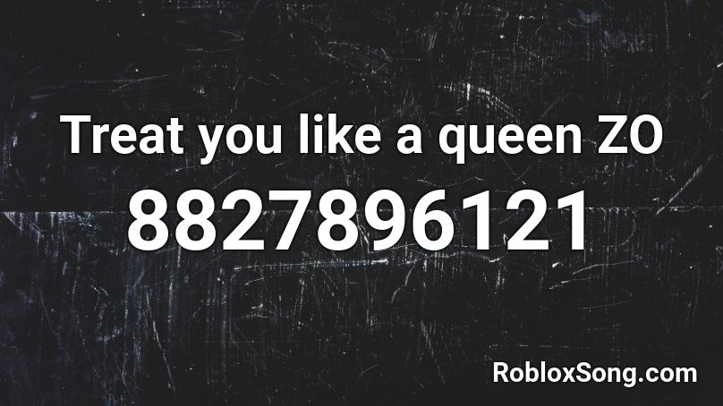 Treat you like a queen ZO Roblox ID