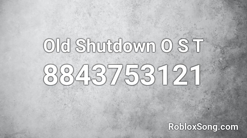 Old Shutdown O  S T Roblox ID
