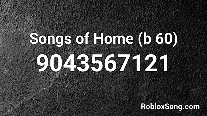 Songs of Home (b 60) Roblox ID