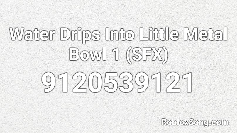 Water Drips Into Little Metal Bowl 1 (SFX) Roblox ID