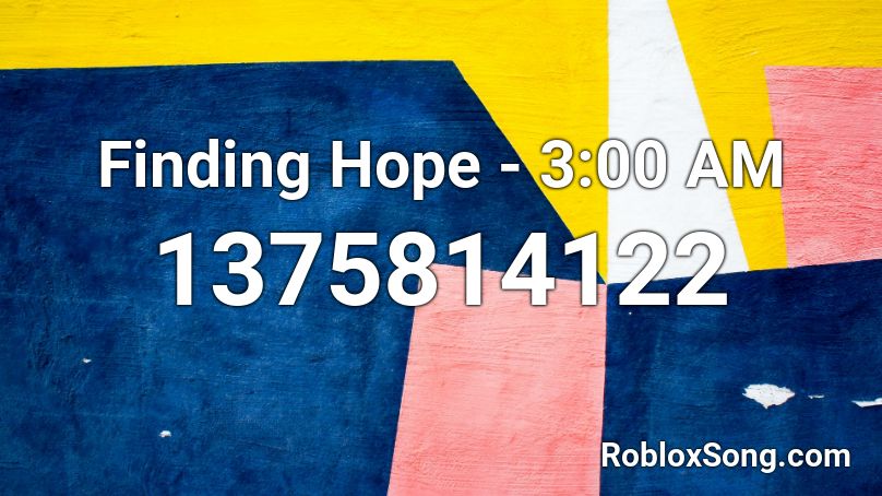 Finding Hope 3 00 Am Roblox Id Roblox Music Codes - hope roblox music id