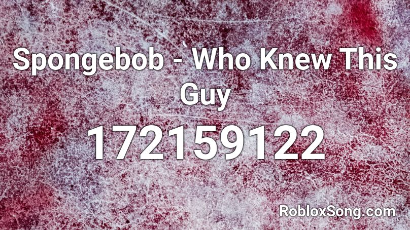 Spongebob - Who Knew This Guy Roblox ID