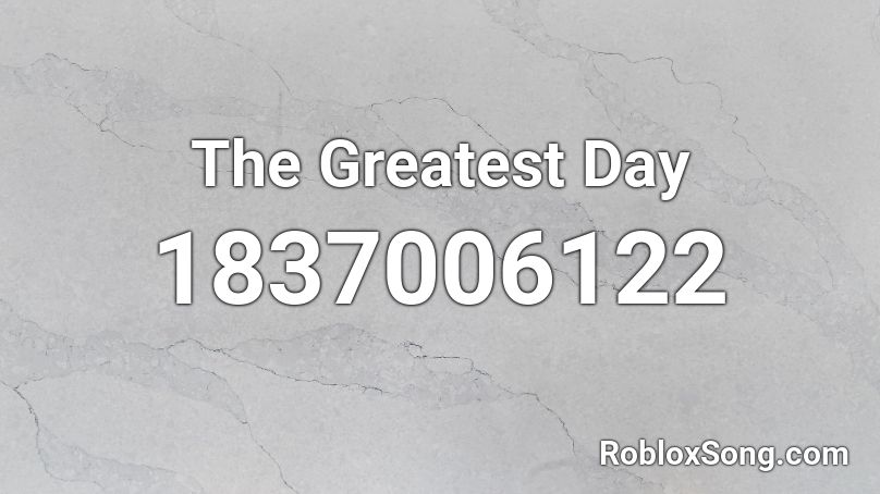 The Greatest Day Roblox ID