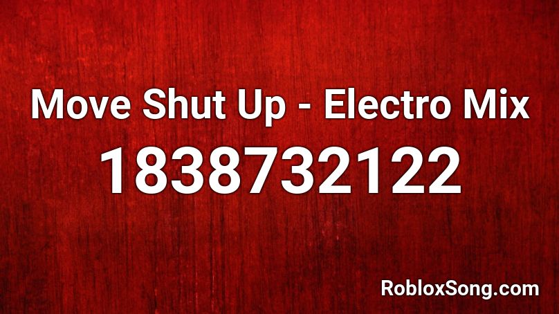 Move Shut Up - Electro Mix Roblox ID