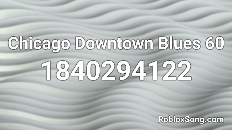 Chicago Downtown Blues 60 Roblox ID