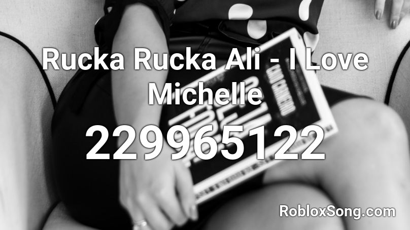 Rucka Rucka Ali - I Love Michelle  Roblox ID