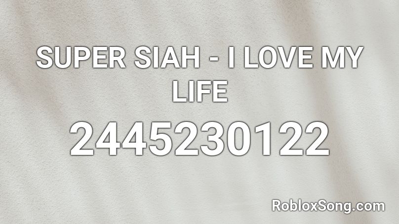 Super Siah I Love My Life Roblox Id Roblox Music Codes - my love roblox song code