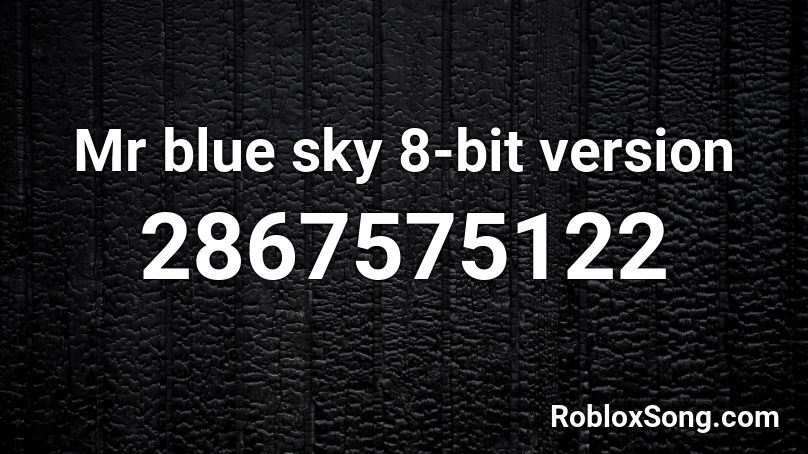 Mr Blue Sky 8 Bit Version Roblox Id Roblox Music Codes - roblox song mr blue sky