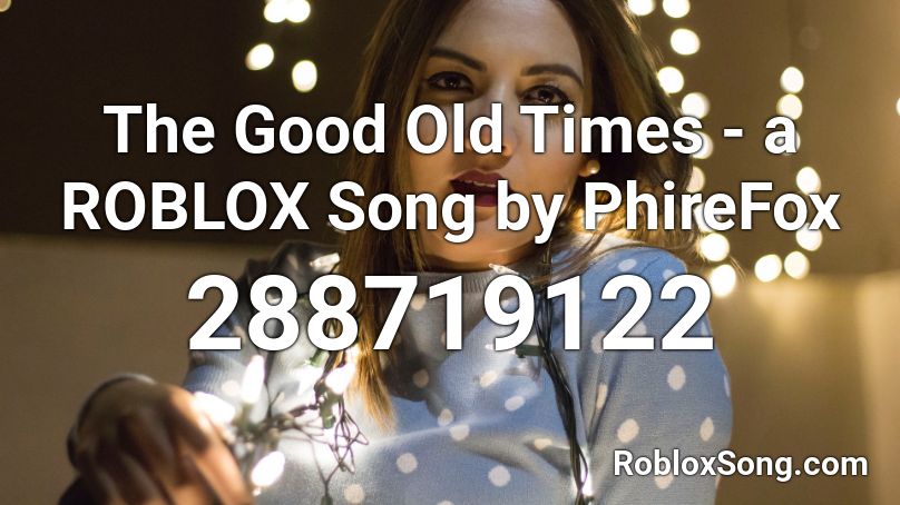 The Good Old Times - a ROBLOX Song by PhireFox Roblox ID