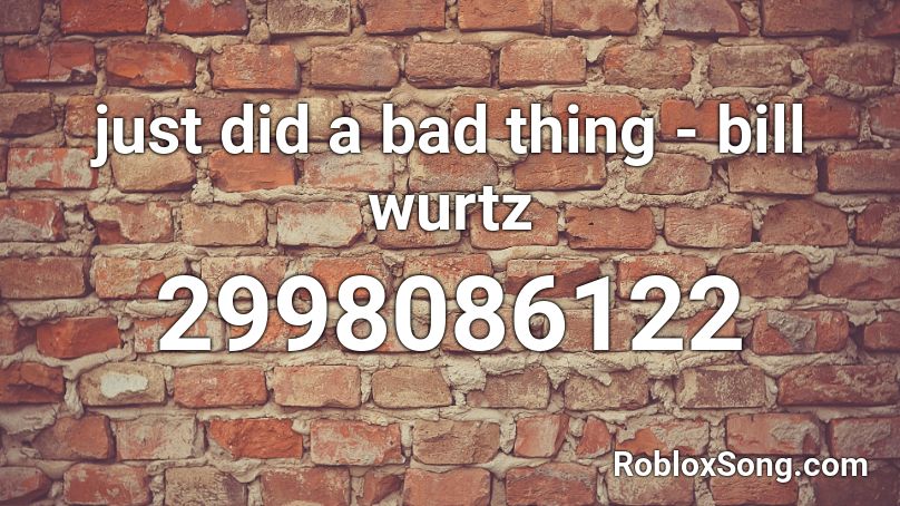 just did a bad thing - bill wurtz Roblox ID
