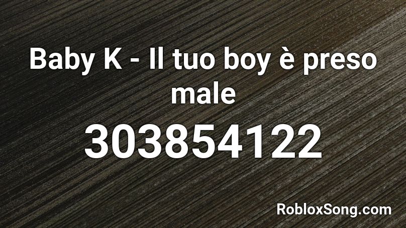 Baby K - Il tuo boy è preso male Roblox ID