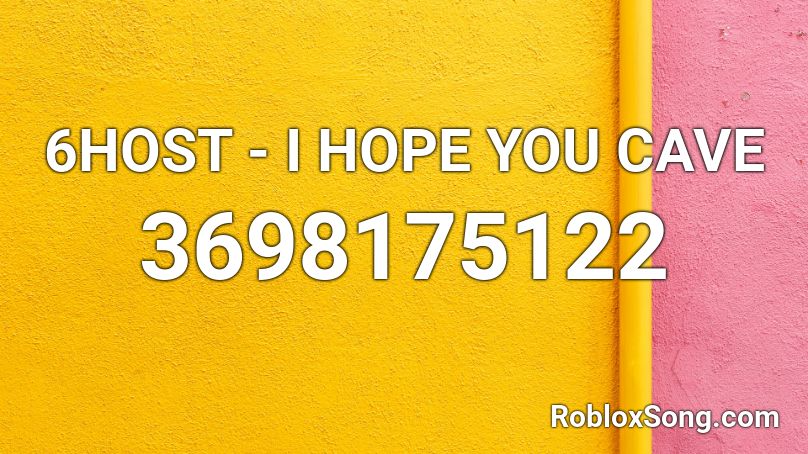 6HOST - I HOPE YOU CAVE Roblox ID