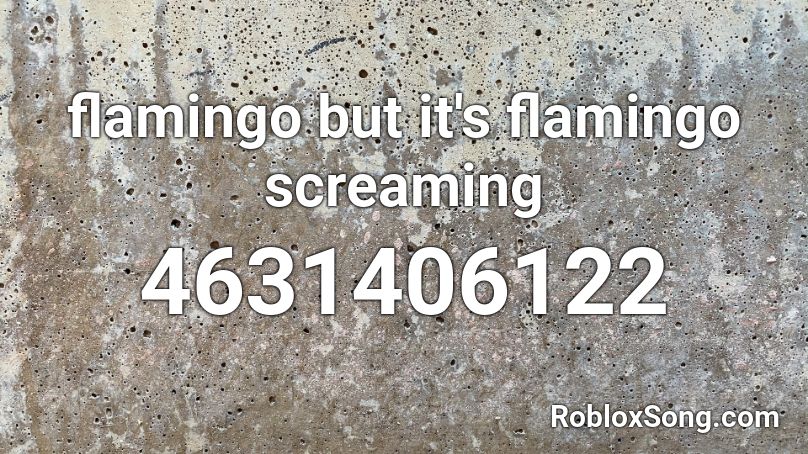 Flamingo But It S Flamingo Screaming Roblox Id Roblox Music Codes - roblox sound id flamingo screaming