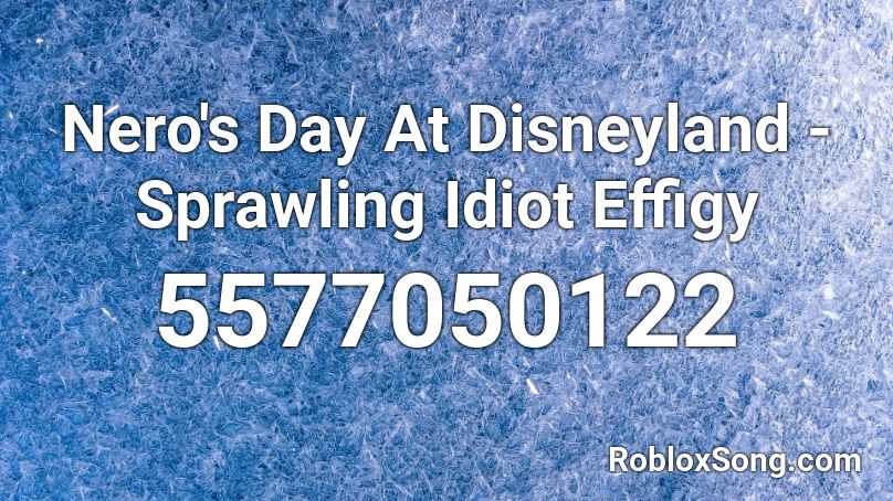 Nero's Day At Disneyland - Sprawling Idiot Effigy Roblox ID