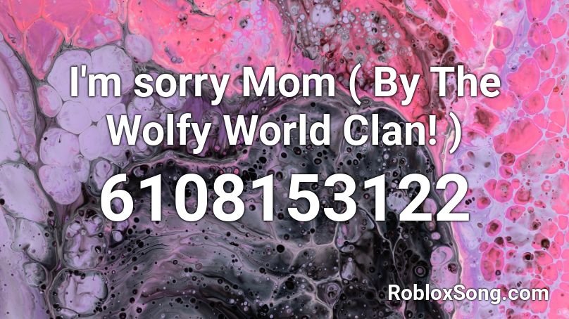 I'm sorry Mom ( By The Wolfy World Clan! ) Roblox ID