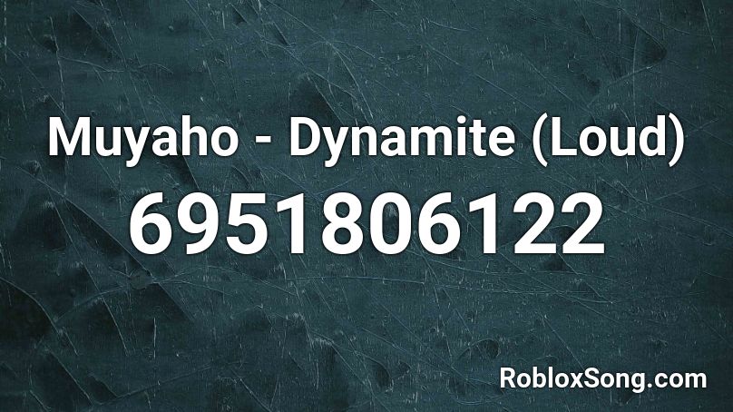 Muyaho - Dynamite (Loud) Roblox ID