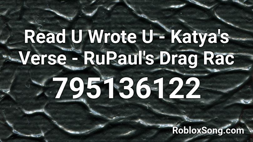 Read U Wrote U - Katya's Verse - RuPaul's Drag Rac Roblox ID