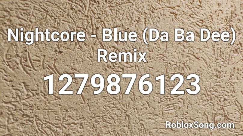Nightcore - Blue (Da Ba Dee) Remix Roblox ID