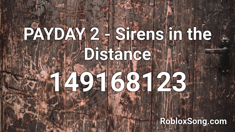PAYDAY 2 - Sirens in the Distance Roblox ID