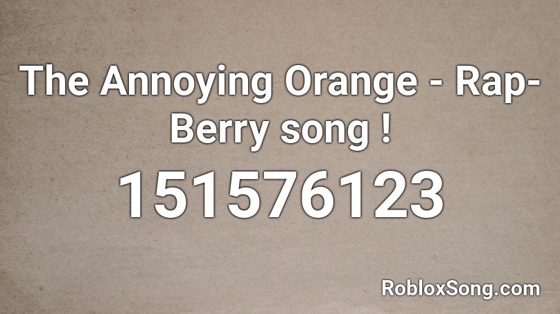 The Annoying Orange - Rap-Berry song ! Roblox ID