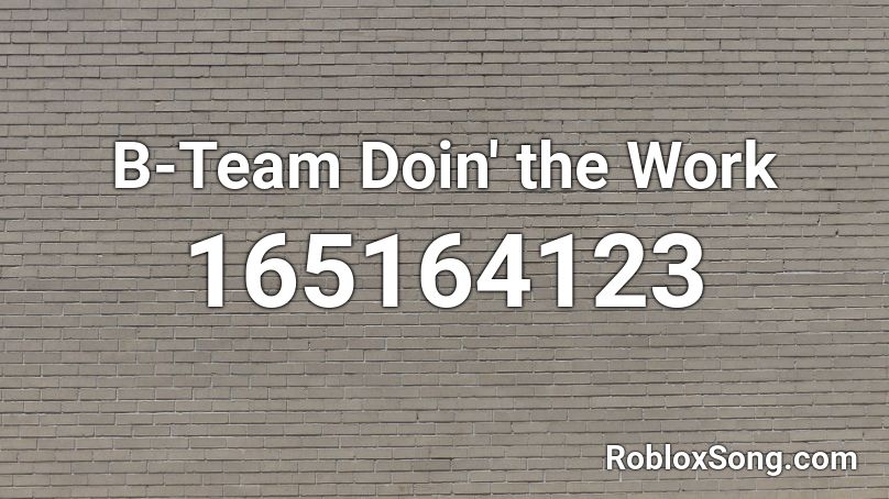 B-Team Doin' the Work Roblox ID