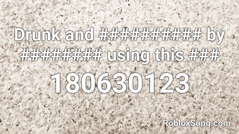 Drunk and ########## by ######## using this ### Roblox ID